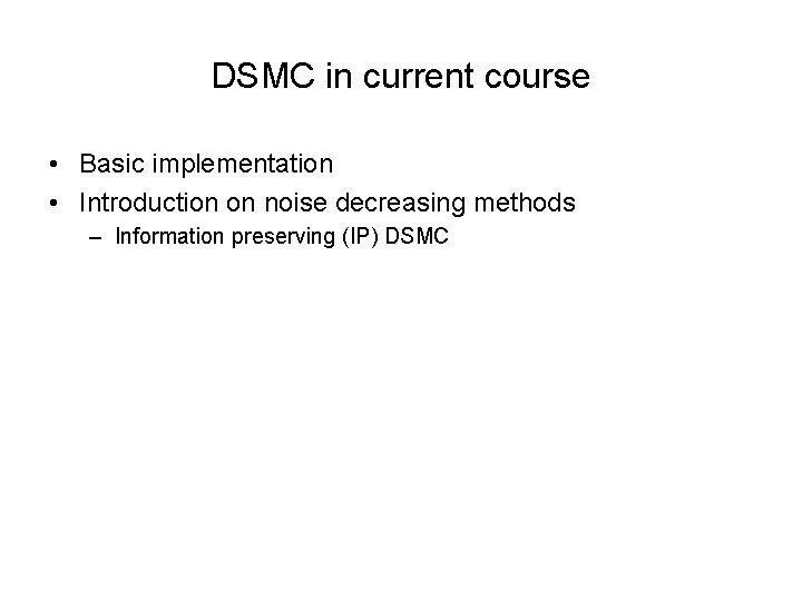 DSMC in current course • Basic implementation • Introduction on noise decreasing methods –