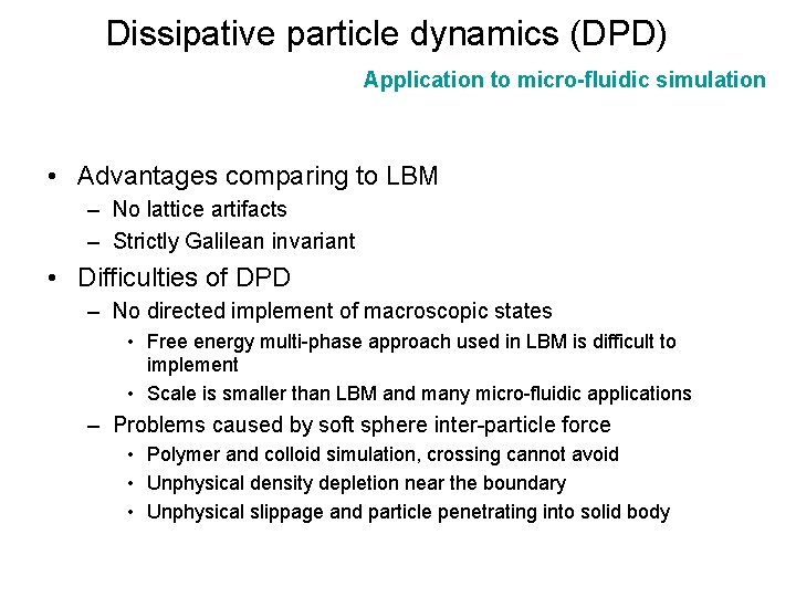 Dissipative particle dynamics (DPD) Application to micro-fluidic simulation • Advantages comparing to LBM –