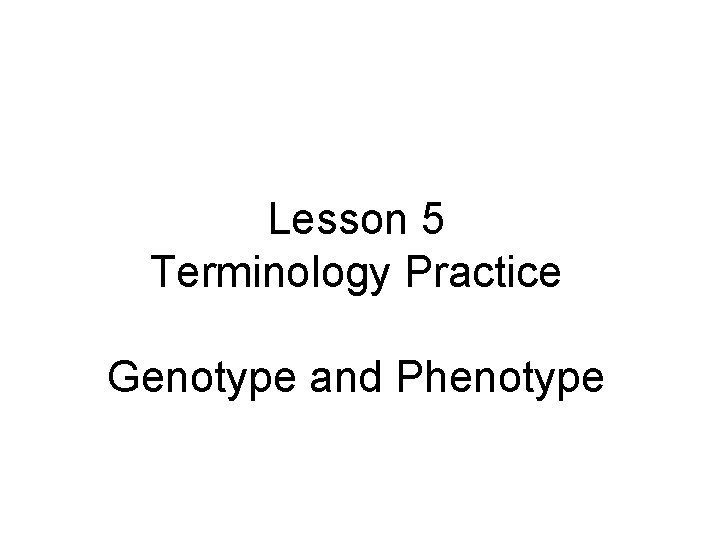 Lesson 5 Terminology Practice Genotype and Phenotype 