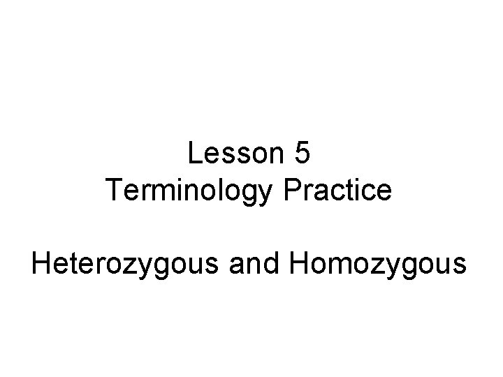 Lesson 5 Terminology Practice Heterozygous and Homozygous 