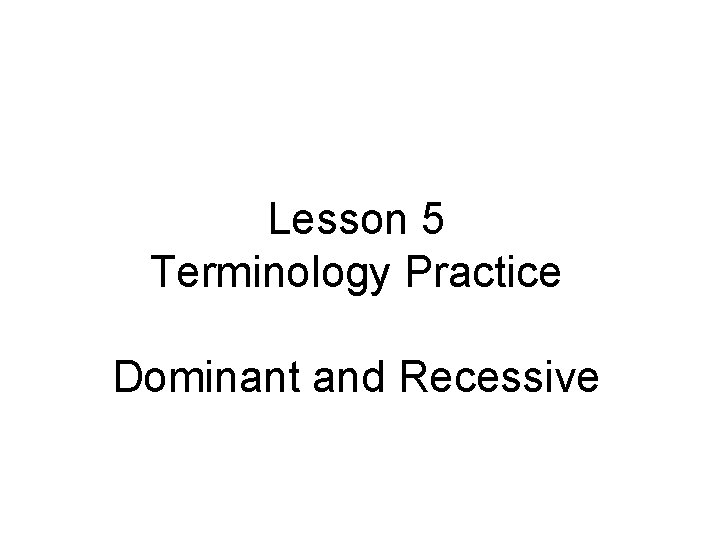 Lesson 5 Terminology Practice Dominant and Recessive 