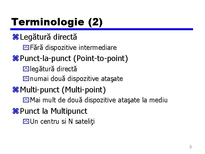 Terminologie (2) z Legătură directă y. Fără dispozitive intermediare z Punct-la-punct (Point-to-point) ylegătură directă Terminologie (2) z Legătură directă y. Fără dispozitive intermediare z Punct-la-punct (Point-to-point) ylegătură directă