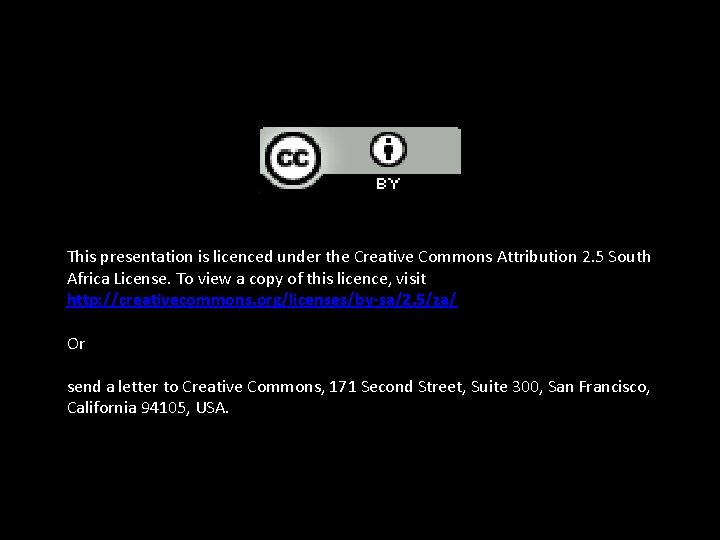 This presentation is licenced under the Creative Commons Attribution 2. 5 South Africa License.