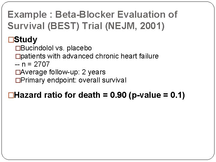 Example : Beta-Blocker Evaluation of Survival (BEST) Trial (NEJM, 2001) �Study �Bucindolol vs. placebo