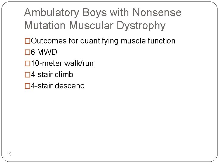 Ambulatory Boys with Nonsense Mutation Muscular Dystrophy �Outcomes for quantifying muscle function � 6