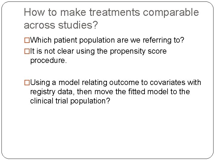 How to make treatments comparable across studies? �Which patient population are we referring to?