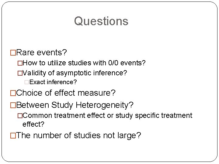 Questions �Rare events? �How to utilize studies with 0/0 events? �Validity of asymptotic inference?