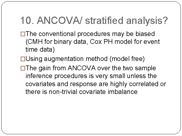 10. ANCOVA/ stratified analysis? �The conventional procedures may be biased (CMH for binary data,