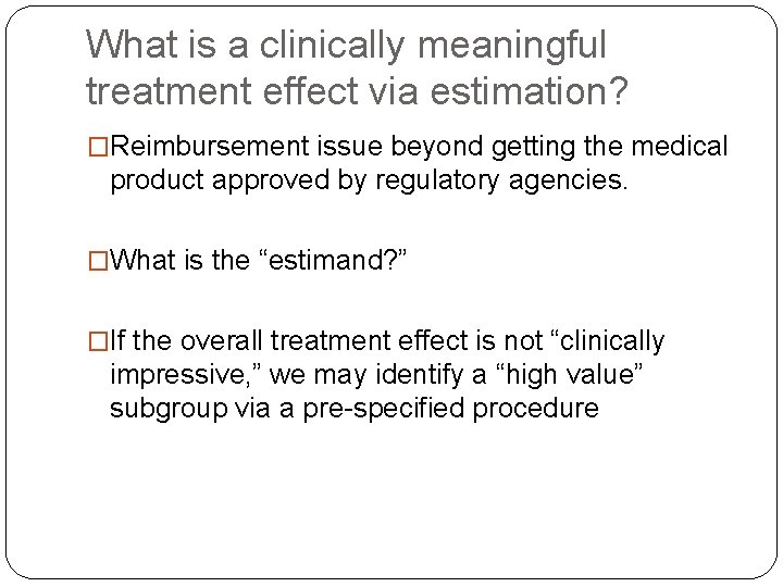 What is a clinically meaningful treatment effect via estimation? �Reimbursement issue beyond getting the