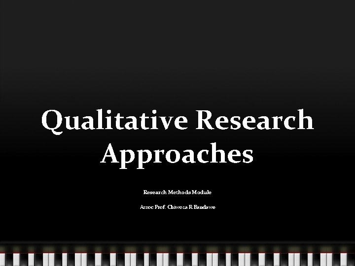 Qualitative Research Approaches Research Methods Module Assoc Prof. Chiwoza R Bandawe 