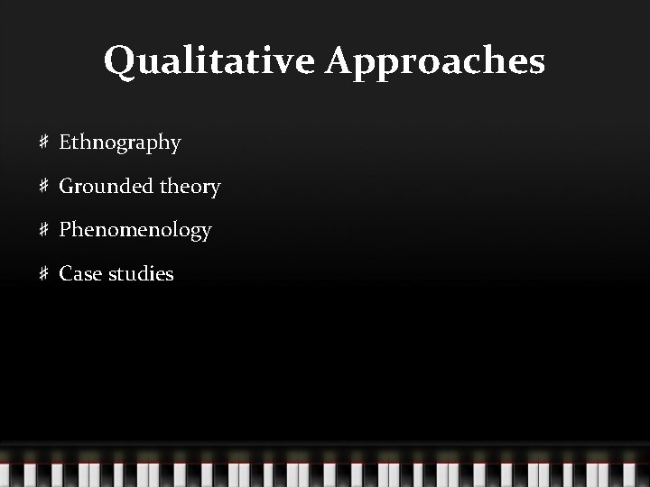 Qualitative Approaches Ethnography Grounded theory Phenomenology Case studies 