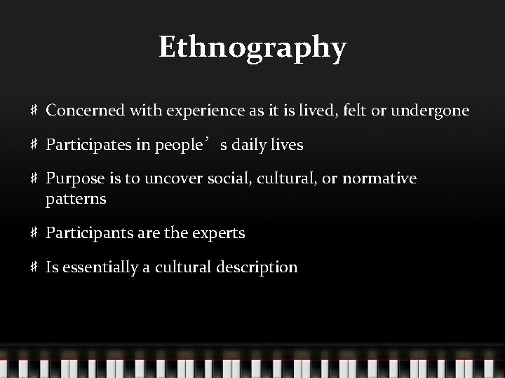 Ethnography Concerned with experience as it is lived, felt or undergone Participates in people’s