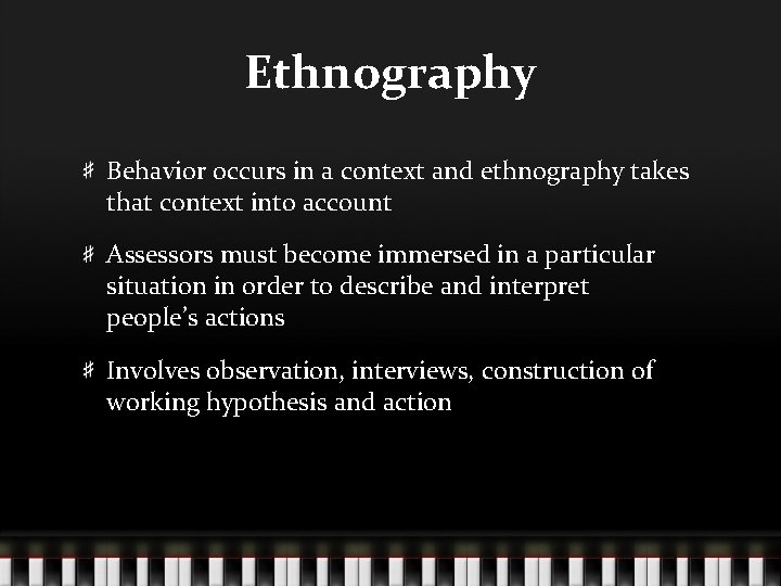 Ethnography Behavior occurs in a context and ethnography takes that context into account Assessors
