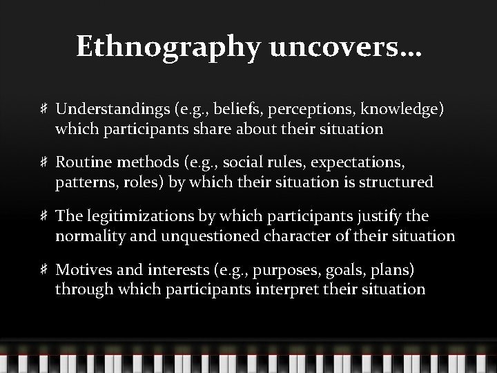 Ethnography uncovers… Understandings (e. g. , beliefs, perceptions, knowledge) which participants share about their