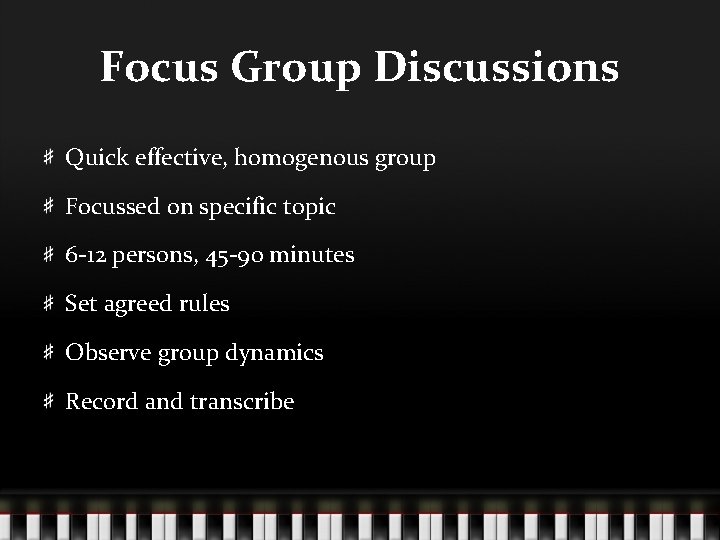 Focus Group Discussions Quick effective, homogenous group Focussed on specific topic 6 -12 persons,