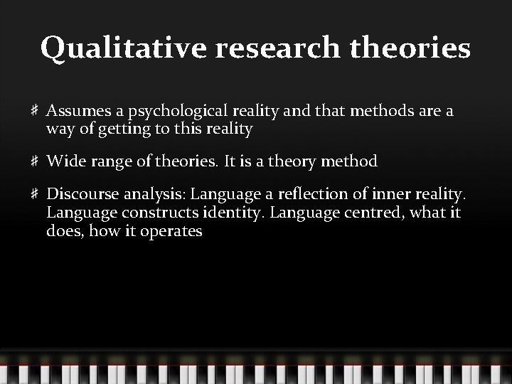 Qualitative research theories Assumes a psychological reality and that methods are a way of