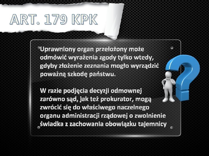 ART. 179 KPK Uprawniony organ przełożony może odmówić wyrażenia zgody tylko wtedy, gdyby złożenie