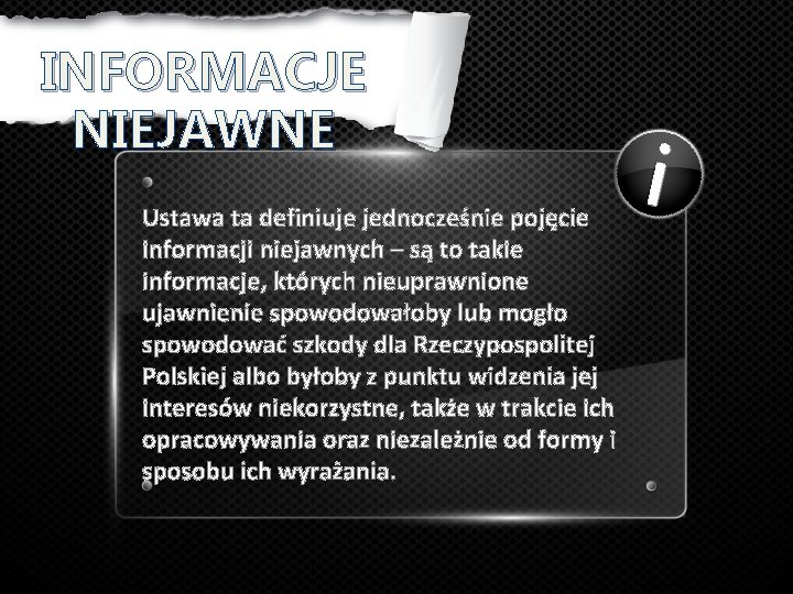 INFORMACJE NIEJAWNE Ustawa ta definiuje jednocześnie pojęcie informacji niejawnych – są to takie informacje,