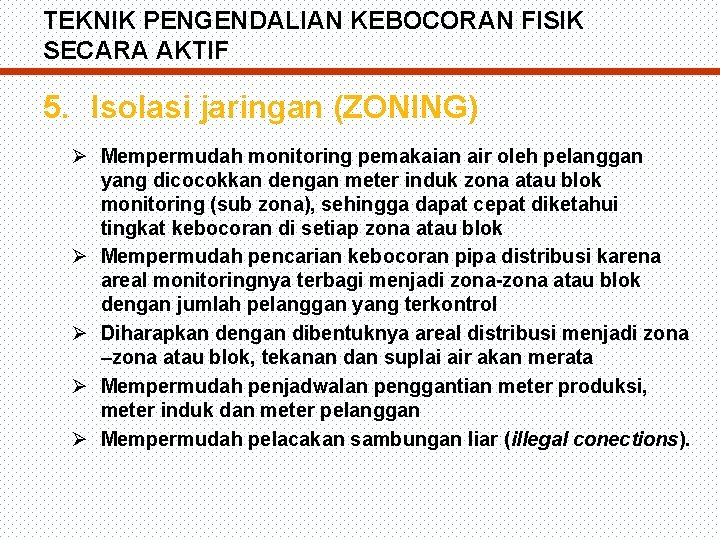 TEKNIK PENGENDALIAN KEBOCORAN FISIK SECARA AKTIF 5. Isolasi jaringan (ZONING) Ø Mempermudah monitoring pemakaian