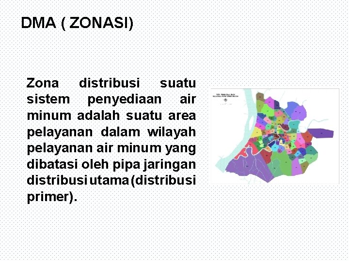 DMA ( ZONASI) Zona distribusi suatu sistem penyediaan air minum adalah suatu area pelayanan