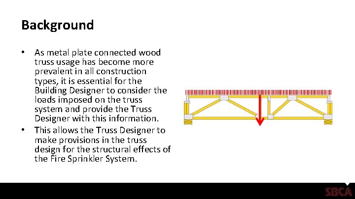 Background • As metal plate connected wood truss usage has become more prevalent in