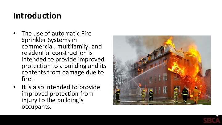 Introduction • The use of automatic Fire Sprinkler Systems in commercial, multifamily, and residential