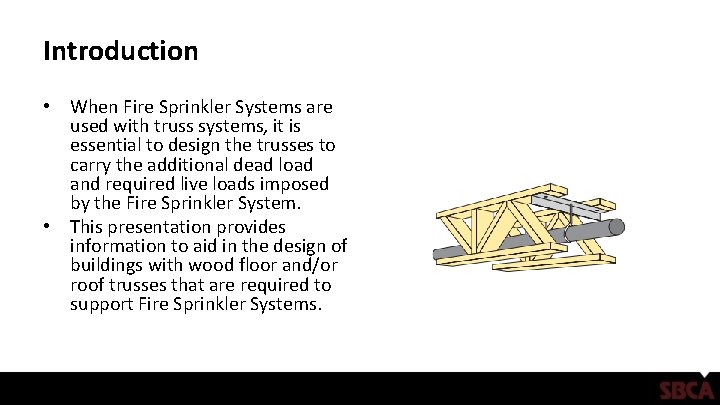 Introduction • When Fire Sprinkler Systems are used with truss systems, it is essential