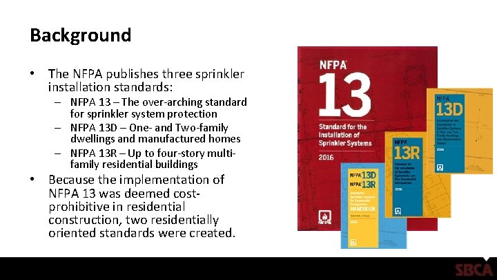 Background • The NFPA publishes three sprinkler installation standards: – NFPA 13 – The
