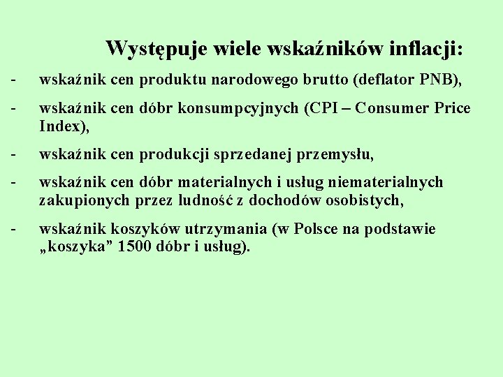 Występuje wiele wskaźników inflacji: wskaźnik cen produktu narodowego brutto (deflator PNB), wskaźnik cen dóbr