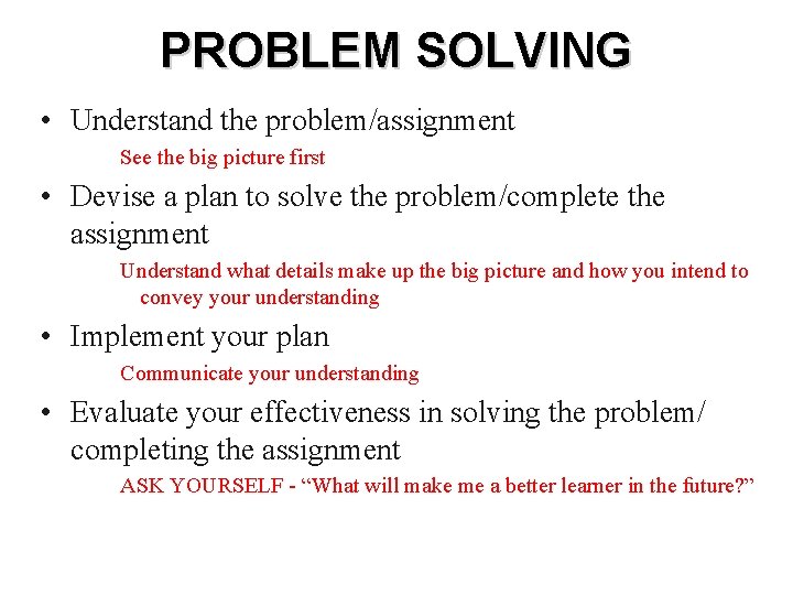PROBLEM SOLVING • Understand the problem/assignment See the big picture first • Devise a