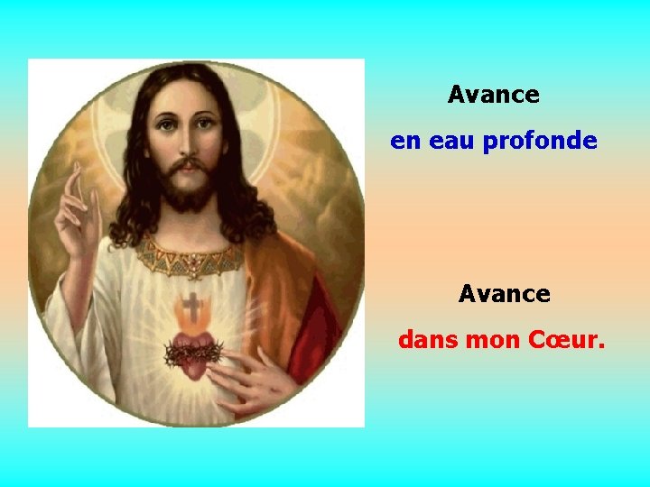 Avance en eau profonde. . Avance dans mon Cœur. 