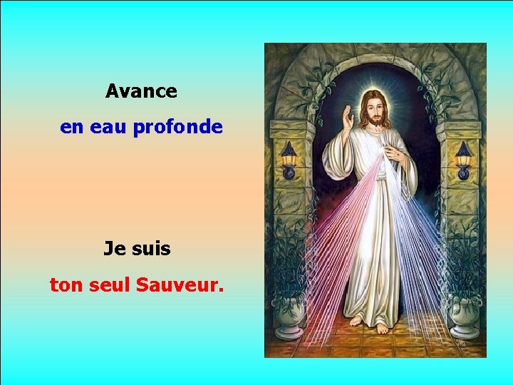 Avance en eau profonde. . Je suis ton seul Sauveur. 