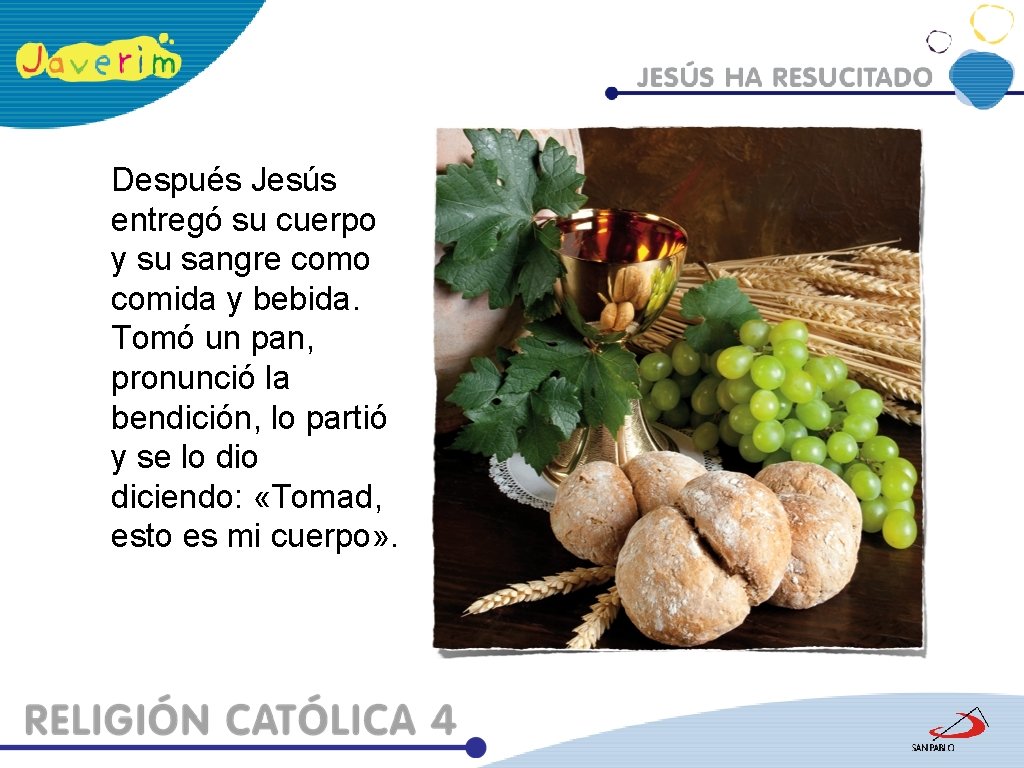 Después Jesús entregó su cuerpo y su sangre como comida y bebida. Tomó un