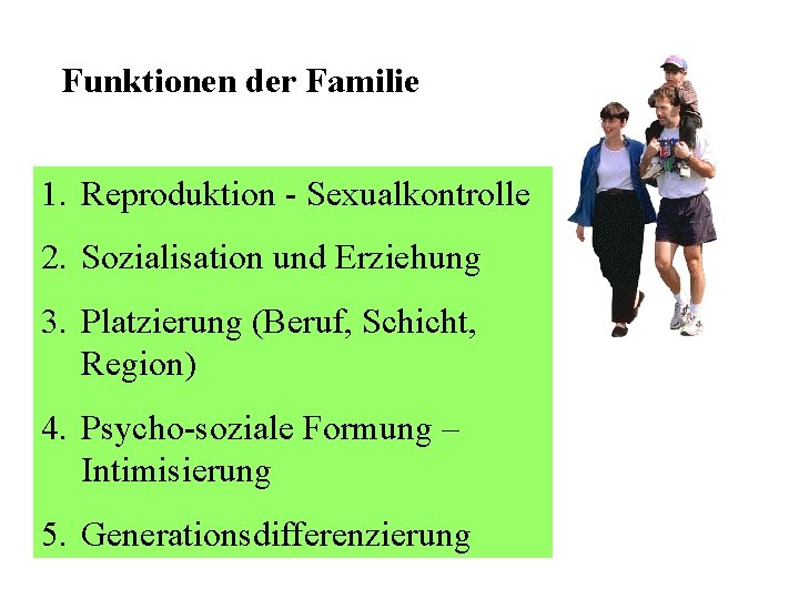 Funktionen der Familie 1. Reproduktion - Sexualkontrolle 2. Sozialisation und Erziehung 3. Platzierung (Beruf,