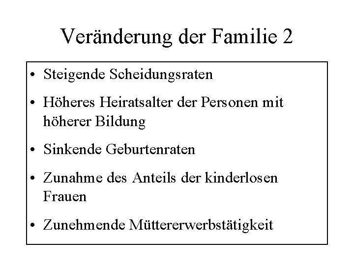 Veränderung der Familie 2 • Steigende Scheidungsraten • Höheres Heiratsalter der Personen mit höherer