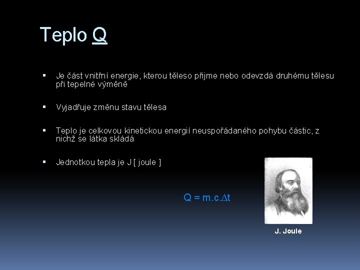 Teplo Q Je část vnitřní energie, kterou těleso přijme nebo odevzdá druhému tělesu při