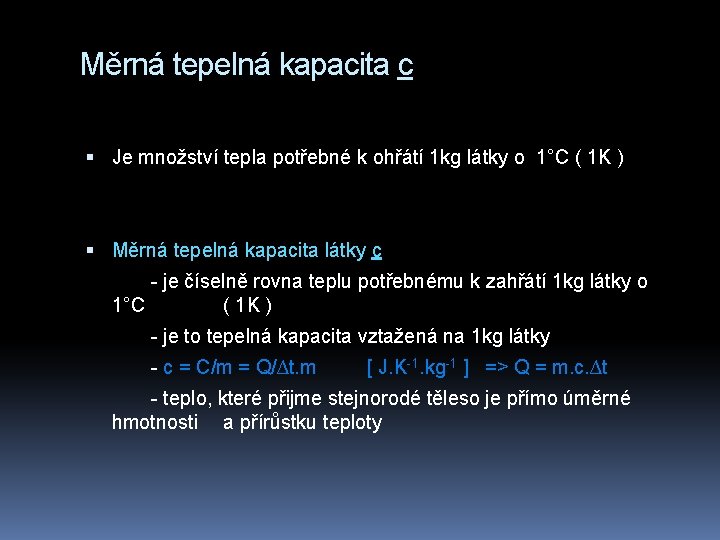 Měrná tepelná kapacita c Je množství tepla potřebné k ohřátí 1 kg látky o