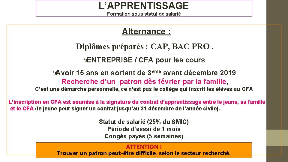 L’APPRENTISSAGE Formation sous statut de salarié Alternance : Diplômes préparés : CAP, BAC PRO.