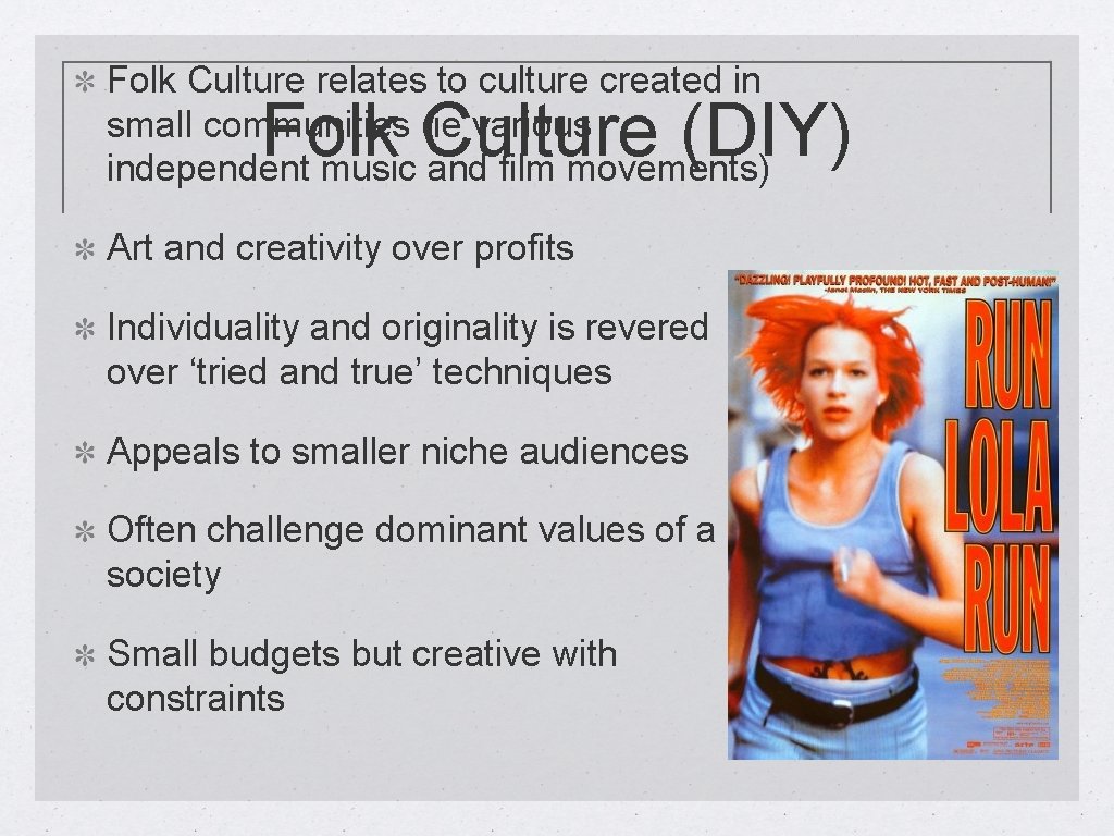 Folk Culture relates to culture created in small communities (ie various independent music and