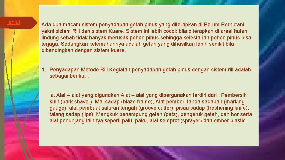 lanjut Ada dua macam sistem penyadapan getah pinus yang diterapkan di Perum Perhutani yakni