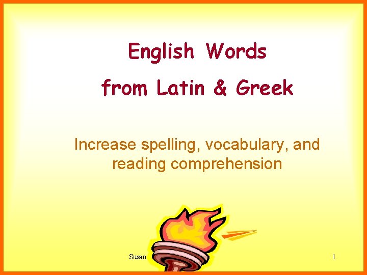 English Words from Latin & Greek Increase spelling, vocabulary, and reading comprehension Susan Ebbers