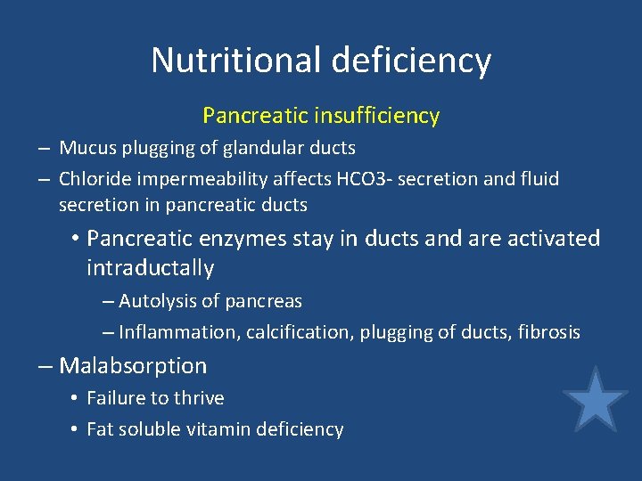 Nutritional deficiency Pancreatic insufficiency – Mucus plugging of glandular ducts – Chloride impermeability affects Nutritional deficiency Pancreatic insufficiency – Mucus plugging of glandular ducts – Chloride impermeability affects