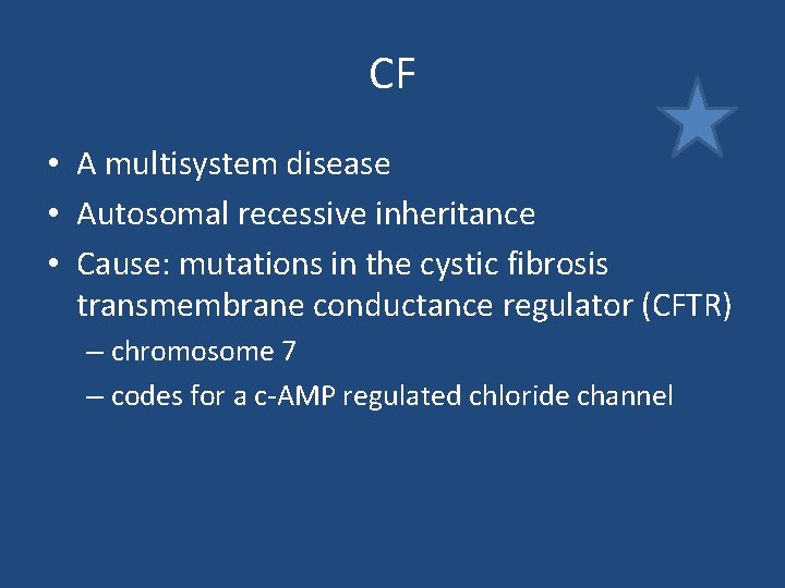 CF • A multisystem disease • Autosomal recessive inheritance • Cause: mutations in the CF • A multisystem disease • Autosomal recessive inheritance • Cause: mutations in the