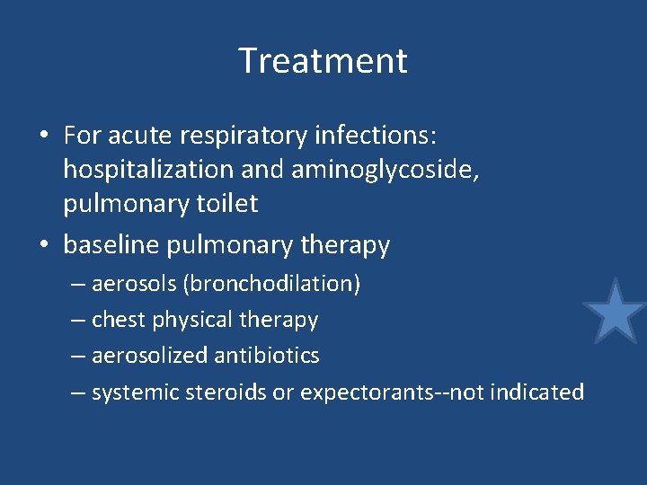 Treatment • For acute respiratory infections: hospitalization and aminoglycoside, pulmonary toilet • baseline pulmonary Treatment • For acute respiratory infections: hospitalization and aminoglycoside, pulmonary toilet • baseline pulmonary