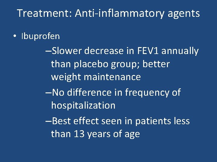 Treatment: Anti-inflammatory agents • Ibuprofen –Slower decrease in FEV 1 annually than placebo group; Treatment: Anti-inflammatory agents • Ibuprofen –Slower decrease in FEV 1 annually than placebo group;