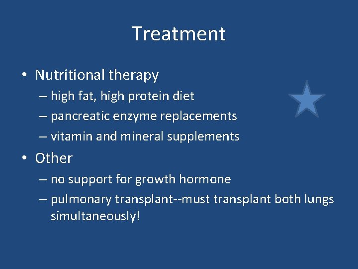 Treatment • Nutritional therapy – high fat, high protein diet – pancreatic enzyme replacements Treatment • Nutritional therapy – high fat, high protein diet – pancreatic enzyme replacements