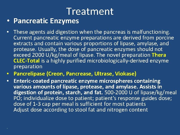 Treatment • Pancreatic Enzymes • These agents aid digestion when the pancreas is malfunctioning. Treatment • Pancreatic Enzymes • These agents aid digestion when the pancreas is malfunctioning.