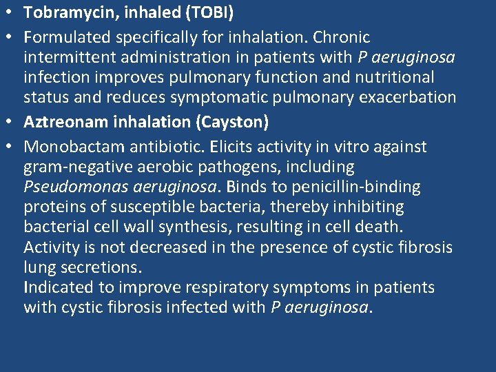 • Tobramycin, inhaled (TOBI) • Formulated specifically for inhalation. Chronic intermittent administration in • Tobramycin, inhaled (TOBI) • Formulated specifically for inhalation. Chronic intermittent administration in