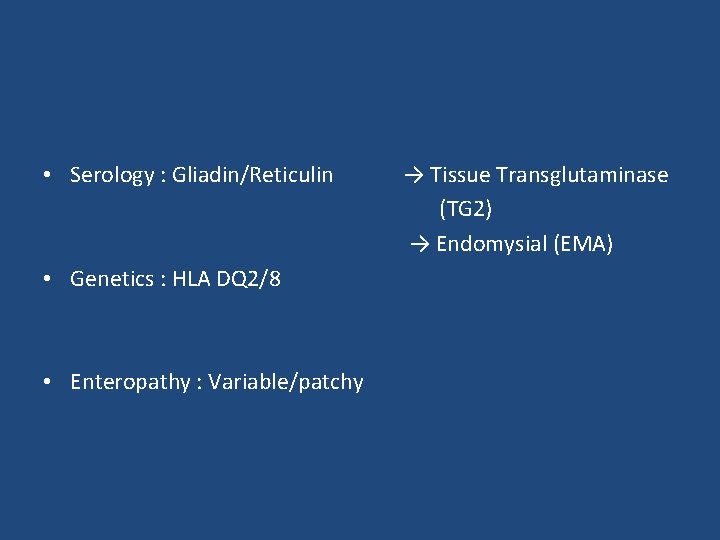 • Serology : Gliadin/Reticulin → Tissue Transglutaminase (TG 2) → Endomysial (EMA) • • Serology : Gliadin/Reticulin → Tissue Transglutaminase (TG 2) → Endomysial (EMA) •
