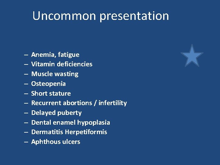 Uncommon presentation – – – – – Anemia, fatigue Vitamin deficiencies Muscle wasting Osteopenia Uncommon presentation – – – – – Anemia, fatigue Vitamin deficiencies Muscle wasting Osteopenia